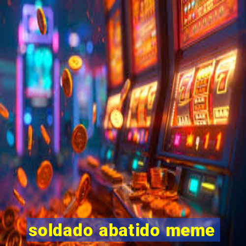 soldado abatido meme